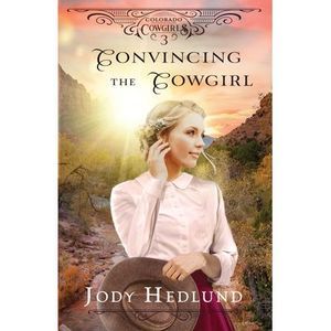 Convincing the Cowgirl: A Sweet Historical Romance -- Jody Hedlund
